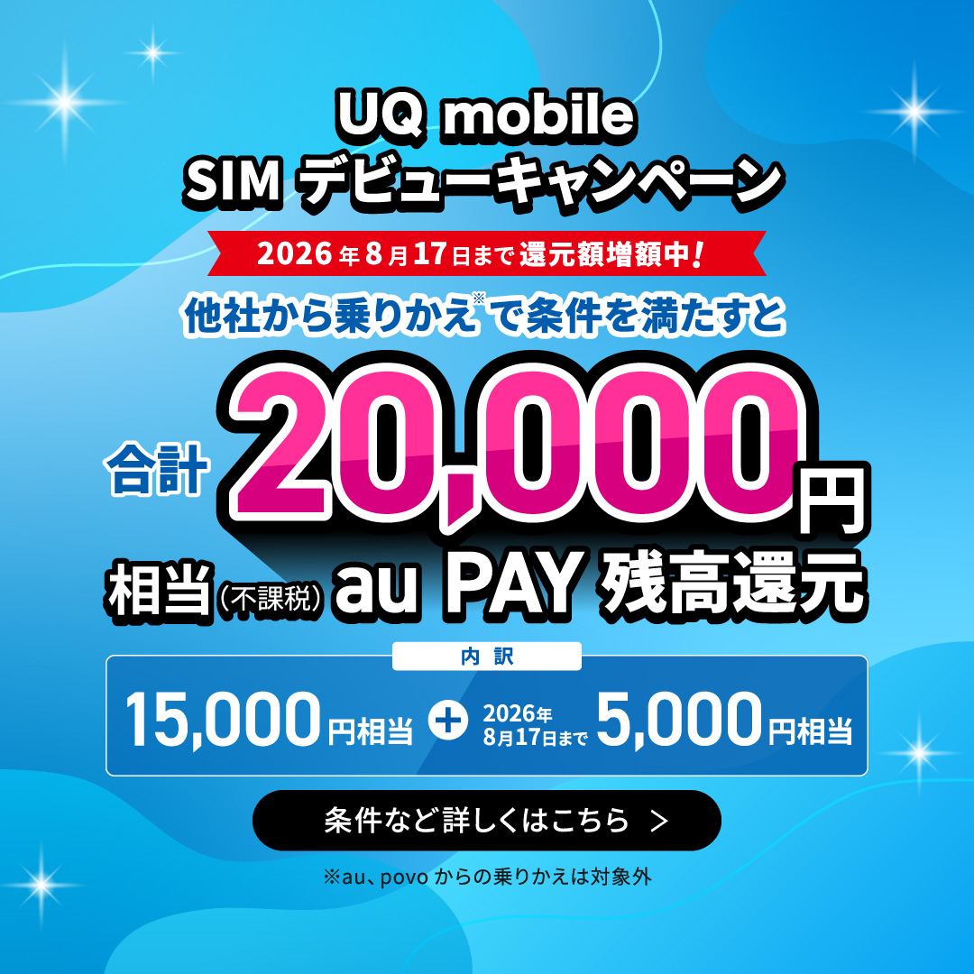 UQmobileSIMデビューキャンペーン。2026年8月17日まで還元額増額中。他社から乗りかえで条件を満たすと20,000円相当au PAY 残高還元。詳しくはこちら。