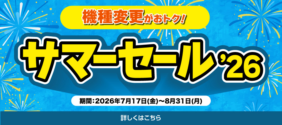 機種変更がおトク。サマーセール26。期間2026年7月17日(金)~8月31日(月)。詳しくはこちら。