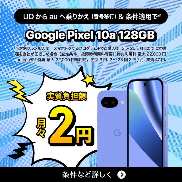 UQからauへ乗りかえ（番号移行）＆条件適用でGoogle Pixel 10a 128GB。実質負担額月々2円。条件など詳しく。