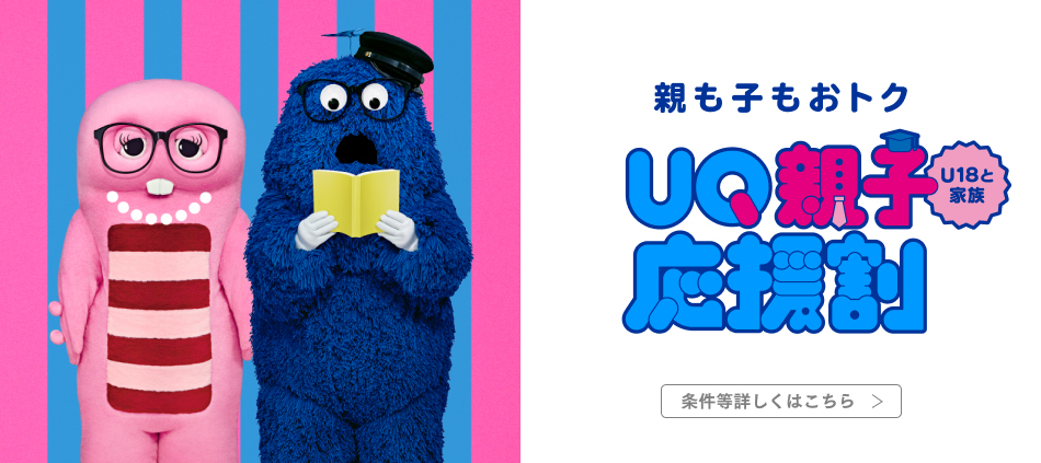 親も子もおトク。U18と家族。UQ親子応援割。条件等詳しくはこちら。