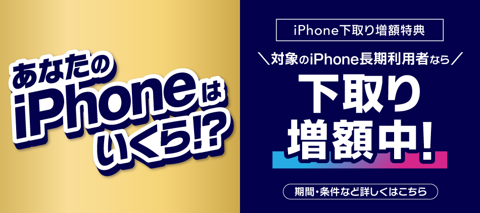 あなたのiPhoneはいくら。iPhone下取り増額特典。対象のiPhone長期利用者なら下取り増額中。期間・条件などくわしくはこちら。