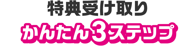 特典受け取りかんたん3ステップ