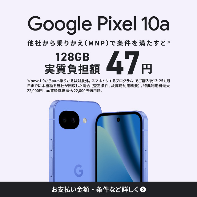 Google Pixel 10a 他社から乗りかえ（MNP）で条件を満たすと＊ 128GB 実質負担額47円 お支払い金額・条件など詳しく＞